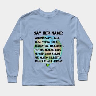 Say her name: Mother Earth, Gaia, Terra.... Long Sleeve T-Shirt